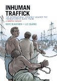Inhuman Traffick The International Struggle Against the Transatlantic Slave Trade - A Graphic History