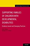 Supporting Families of Children with Developmental Disabilities Evidence-Based and Emerging Practices 2016 9780199743070 Front Cover