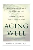 Aging Well Surprising Guideposts to a Happier Life from the Landmark Study of Adult Development cover art