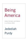 Being America Liberty, Commerce, and Violence in an American World 2003 9780375413070 Front Cover