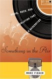 Something in the Air : Radio, Rock, and the Revolution That Shaped a Generation 2007 9780375509070 Front Cover