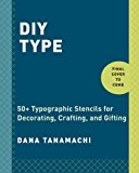 DIY Type 50+ Typographic Stencils for Decorating, Crafting, and Gifting 2014 9780804186070 Front Cover