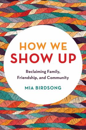 How We Show Up Reclaiming Family, Friendship, and Community  9781580058070 Front Cover