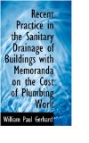 Recent Practice in the Sanitary Drainage of Buildings with Memoranda on the Cost of Plumbing Work 2008 9780559867071 Front Cover