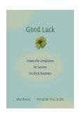 Good Luck Creating the Conditions for Success in Life and Business cover art