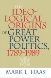Ideological Origins of Great Power Politics, 1789-1989  cover art