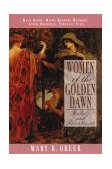 Women of the Golden Dawn Rebels and Priestesses: Maud Gonne, Moina Bergson Mathers, Annie Horniman, Florence Farr 1996 9780892816071 Front Cover