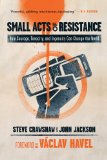 Small Acts of Resistance How Courage, Tenacity, and Ingenuity Can Change the World cover art