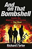 And on That Bombshell Inside the Madness and Genius of TOP GEAR  9781409165071 Front Cover