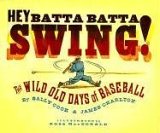 Hey Batta Batta Swing! The Wild Old Days of Baseball 2007 9781416912071 Front Cover