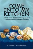 Come into My Kitchen Old-World Armenian Recipes and International Favorite Cuisines 2006 9781425710071 Front Cover
