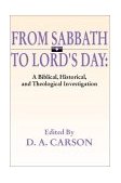 From Sabbath to Lord&#39;s Day A Biblical, Historical and Theological Investigation
