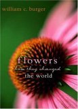 Flowers How They Changed the World 2006 9781591024071 Front Cover