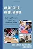 Whole Child, Whole School Applying Theory to Practice in a Community School 2012 9781610486071 Front Cover