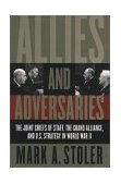 Allies and Adversaries The Joint Chiefs of Staff, the Grand Alliance, and U. S. Strategy in World War II