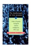 Intellectuals and the Masses Pride and Prejudice among the Literary Intelligentsia: 1880 - 1939 cover art