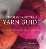Handknitter's Yarn Guide A Visual Reference to Yarns and Fibers  9781250003072 Front Cover
