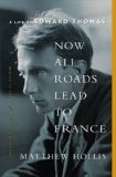 Now All Roads Lead to France A Life of Edward Thomas 2012 9780393089073 Front Cover