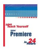 Sams Teach Yourself Adobe Premiere Pro in 24 Hours 2nd 2004 9780672326073 Front Cover