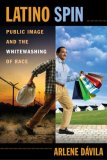 Latino Spin Public Image and the Whitewashing of Race cover art