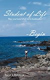 Student of Life - Begin: Have You Found What You're Looking For? 2012 9781452561073 Front Cover