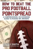 How to Beat the Pro Football Pointspread A Comprehensive, No-Nonsense Guide to Picking NFL Winners 2008 9781602393073 Front Cover
