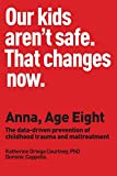 Anna, Age Eight The Data-Driven Prevention of Childhood Trauma and Maltreatment  9781979903073 Front Cover
