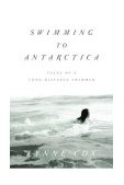 Swimming to Antarctica Tales of a Long-Distance Swimmer  9780375415074 Front Cover