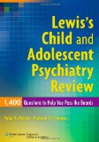 Lewis's Child and Adolescent Psychiatry Review: 1400 Questions to Help You Pass the Boards 4th 9780781795074 Front Cover