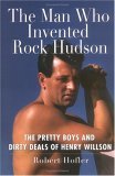 Man Who Invented Rock Hudson The Pretty Boys and Dirty Deals of Henry Willson 2005 9780786716074 Front Cover