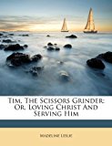 Tim, the Scissors Grinder Or, Loving Christ and Serving Him 2012 9781286736074 Front Cover