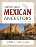 Finding Your Mexican Ancestors A Beginner's Guide 2007 9781593313074 Front Cover