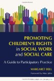 Promoting Children's Rights in Social Work and Social Care A Guide to Participatory Practice 2011 9781843106074 Front Cover