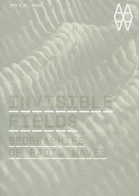 Invisible Fields Geographies of Radio Waves 2011 9788415391074 Front Cover