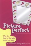 Picture Perfect What You Need to Feel Better about Your Body 2007 9780757306075 Front Cover