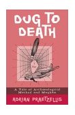 Dug to Death A Tale of Archaeological Method and Mayhem 2003 9780759104075 Front Cover