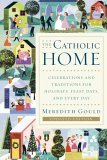 Catholic Home Celebrations and Traditions for Holidays, Feast Days, and Every Day cover art