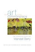 Art of the Commonplace The Agrarian Essays of Wendell Berry