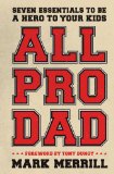 All Pro Dad Seven Essentials to Be a Hero to Your Kids  9781595555076 Front Cover
