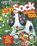 Stray Sock Sewing, Too More Super-Cute Sock Softies to Make and Love 2009 9781600619076 Front Cover