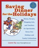 Saving Dinner for the Holidays Menus, Recipes, Shopping Lists, and Timelines for Spectacular, Stress-Free Holidays and Family Celebrations: a Cookbook 2005 9780345478078 Front Cover