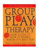 Handbook of Group Play Therapy How to Do It, How It Works, Whom It&#39;s Best For