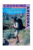 Crossing Arizona A Solo Hike Through the Sky Islands and Deserts of the Arizona Trail 2002 9780881505078 Front Cover