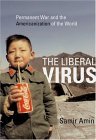 Liberal Virus Permanent War and the Americanization of the World  9781583671078 Front Cover