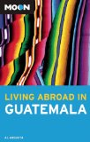 Moon Living Abroad in Guatemala 2009 9781598802078 Front Cover