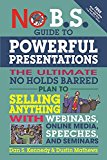 No B. S. Guide to Powerful Presentations The Ultimate No Holds Barred Plan to Sell Anything with Webinars, Online Media, Speeches, and Seminars  9781599186078 Front Cover