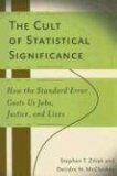 Cult of Statistical Significance How the Standard Error Costs Us Jobs, Justice, and Lives