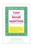 Tiny Game Hunting Environmentally Healthy Ways to Trap and Kill the Pests in Your House and Garden 2001 9780520221079 Front Cover
