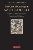 Cost of Courage in Aztec Society Essays on Mesoamerican Society and Culture  9780521732079 Front Cover