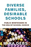 Diverse Families, Desirable Schools Public Montessori in the Era of School Choice  9781682533079 Front Cover